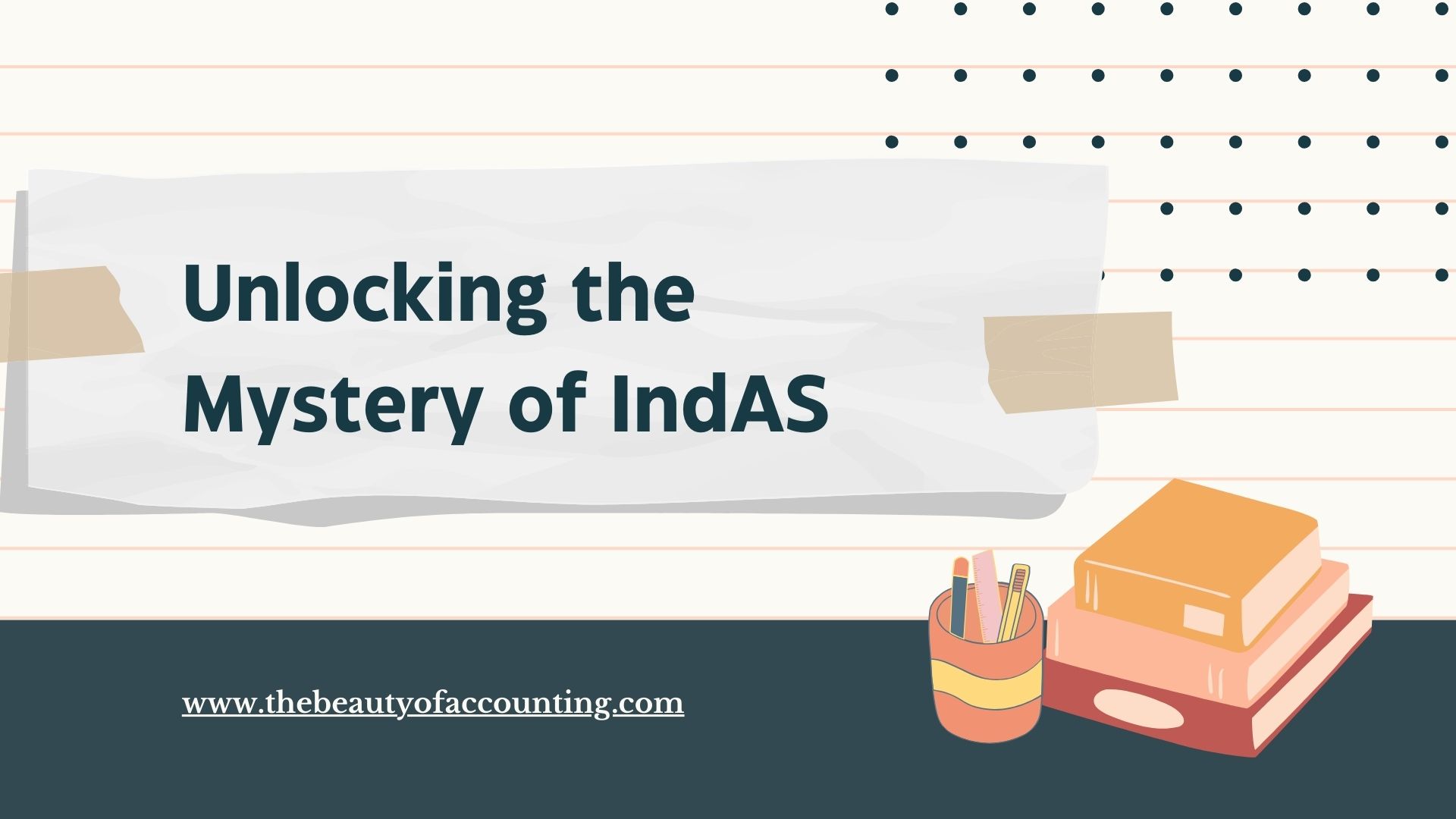 Unlocking the Mystery of Ind AS: Understanding and Implementing India’s Accounting Standards